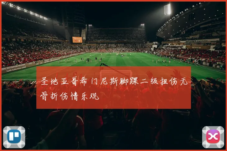 圣地亚哥希门尼斯脚踝二级扭伤无骨折伤情乐观