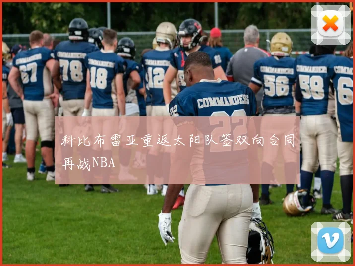 科比布雷亚重返太阳队签双向合同再战NBA